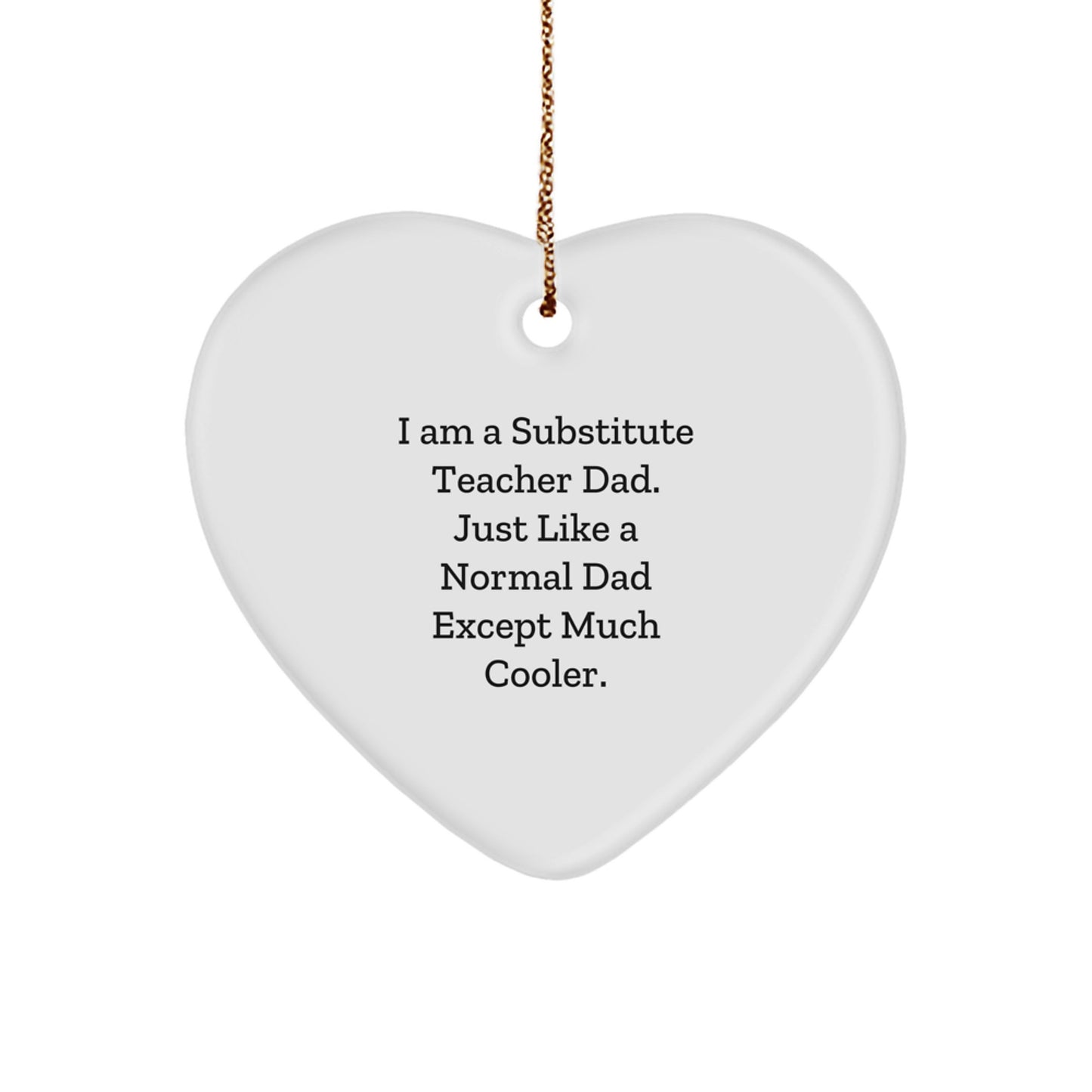 Substitute Teacher Dad Gifts from Men to Substitute Teacher Friends - I Am A Substitute Teacher Dad. Just Like A Normal Dad Except Much Cooler. Christmas Heart Ornament - Image 1