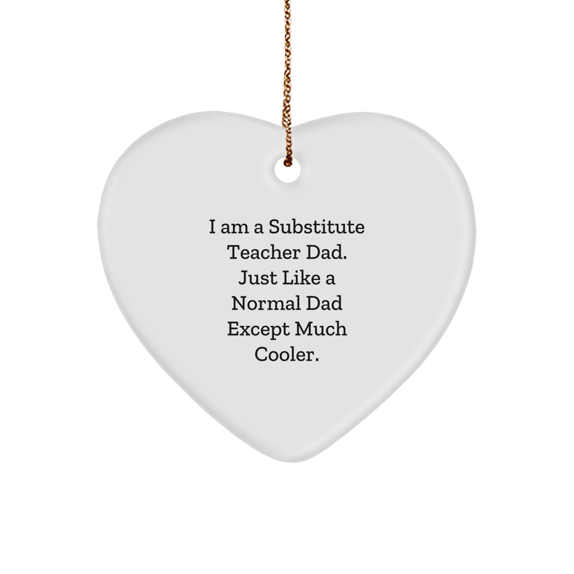 Substitute Teacher Dad Gifts from Men to Substitute Teacher Friends - I Am A Substitute Teacher Dad. Just Like A Normal Dad Except Much Cooler. Christmas Heart Ornament - Image 1