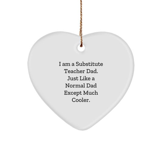 Substitute Teacher Dad Gifts from Men to Substitute Teacher Friends - I Am A Substitute Teacher Dad. Just Like A Normal Dad Except Much Cooler. Christmas Heart Ornament - Image 1