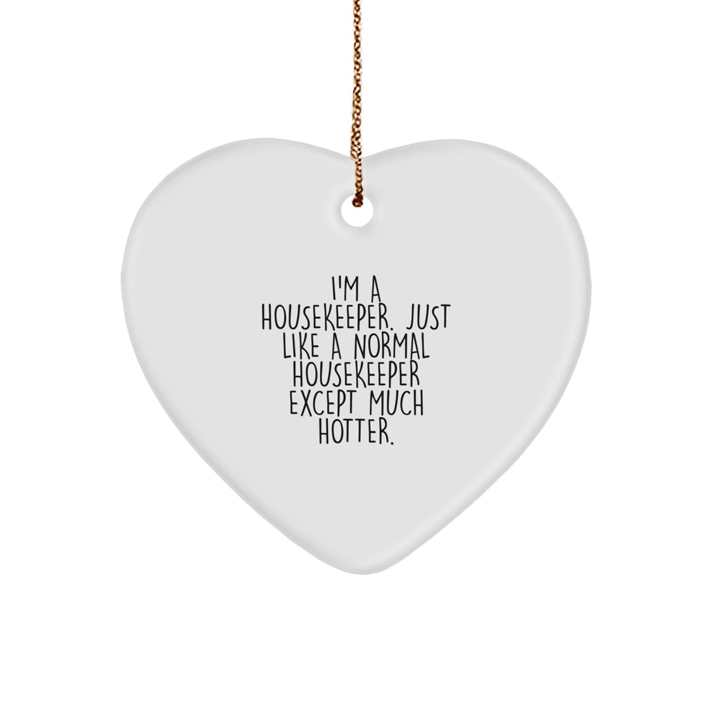 Funny Housekeeper Gifts from Friends, Heart Ornament for Housekeeper, 'I'm A Housekeeper. Just Like A Normal Housekeeper Except Much Hotter.' Christmas Unique Gifts for Housekeeper - Image 1