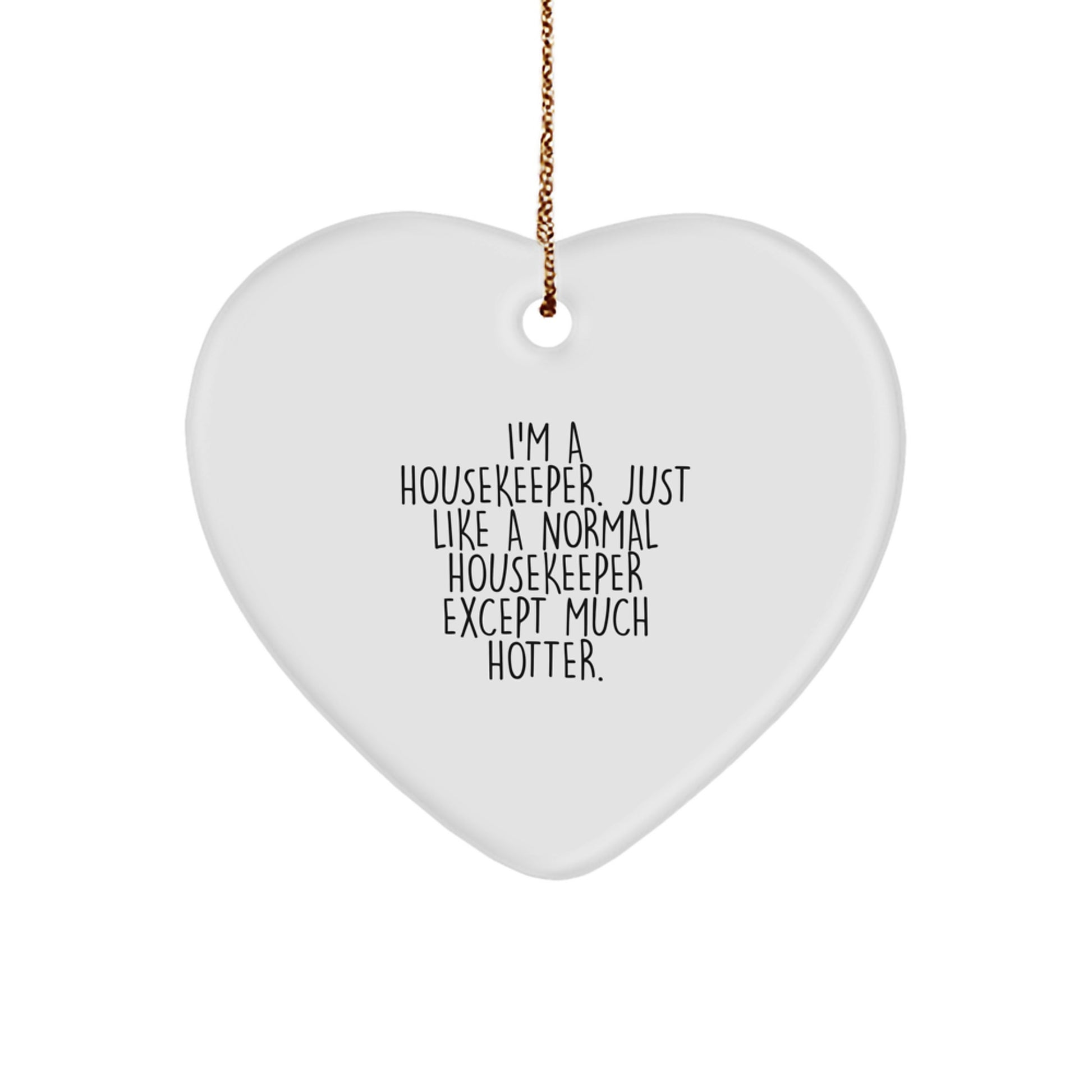 Funny Housekeeper Gifts from Friends, Heart Ornament for Housekeeper, 'I'm A Housekeeper. Just Like A Normal Housekeeper Except Much Hotter.' Christmas Unique Gifts for Housekeeper - Image 1