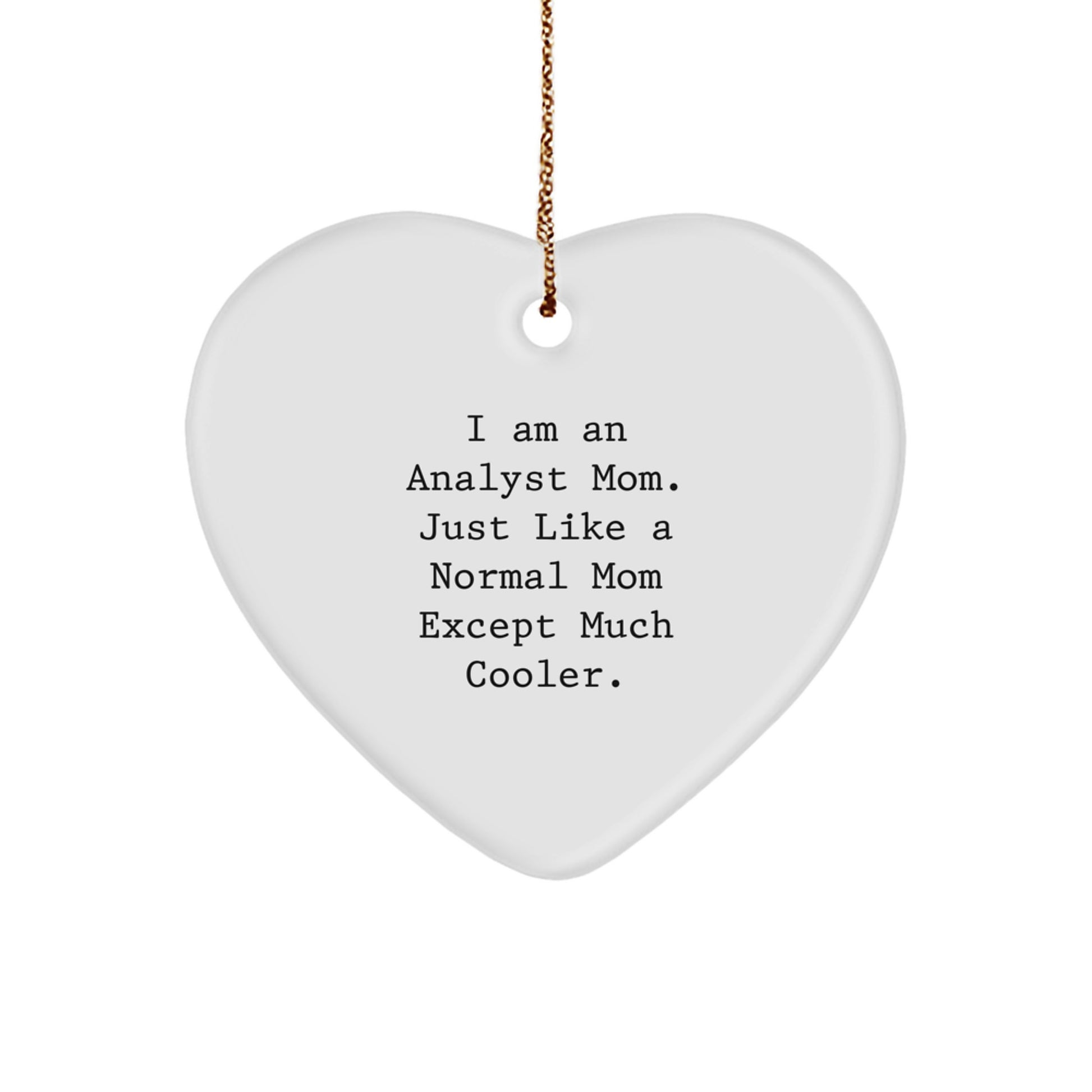 Gifts from Analyst Friends and Family - Heart Ornament for Mom - 'I Am An Analyst Mom. Just Like A Normal Mom Except Much Cooler.' Christmas Decoration - Image 1