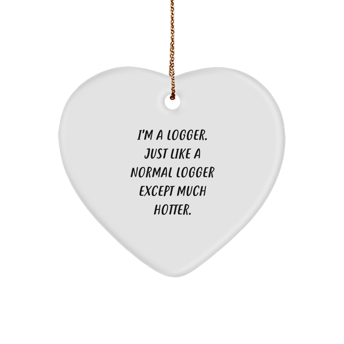 Funny Logger Gifts for Men - Heart Ornament, I'm A Logger Just Like A Normal Logger Except Much Hotter, Christmas Unique Gifts from Friends - Image 1