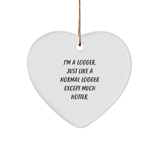Funny Logger Gifts for Men - Heart Ornament, I'm A Logger Just Like A Normal Logger Except Much Hotter, Christmas Unique Gifts from Friends - Image 1