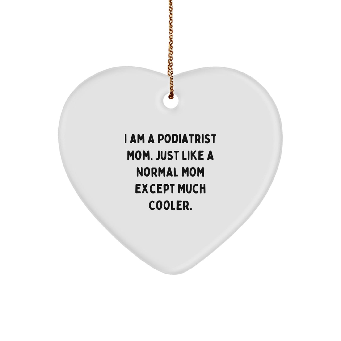 Gifts from Podiatrist Moms, Heart Ornament for Podiatrist Men, Women - 'I Am A Podiatrist Mom. Just Like A Normal Mom Except Much Cooler.' Funny Heart Shaped Ornament for Christmas Unique Gifts - Image 1