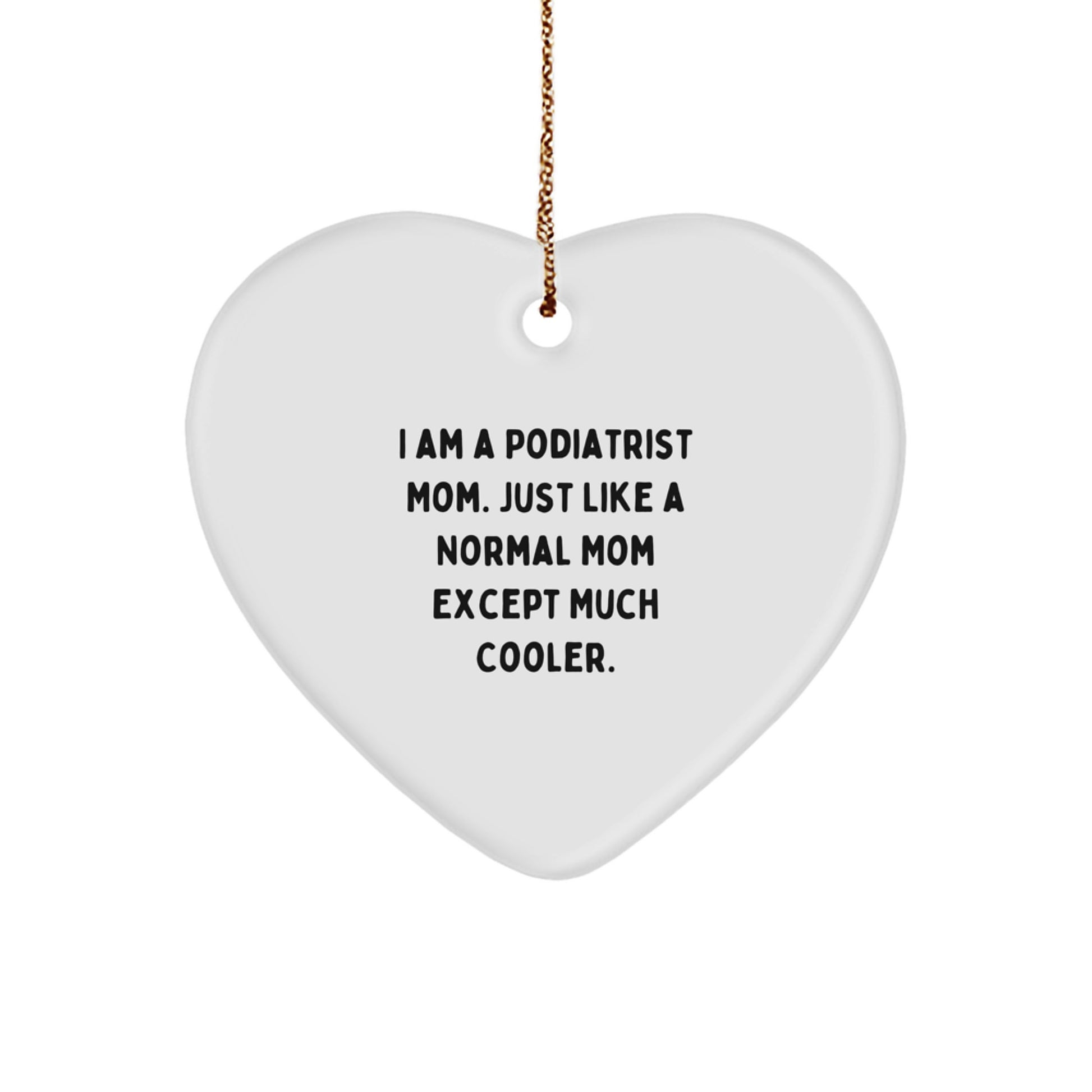 Gifts from Podiatrist Moms, Heart Ornament for Podiatrist Men, Women - 'I Am A Podiatrist Mom. Just Like A Normal Mom Except Much Cooler.' Funny Heart Shaped Ornament for Christmas Unique Gifts - Image 1