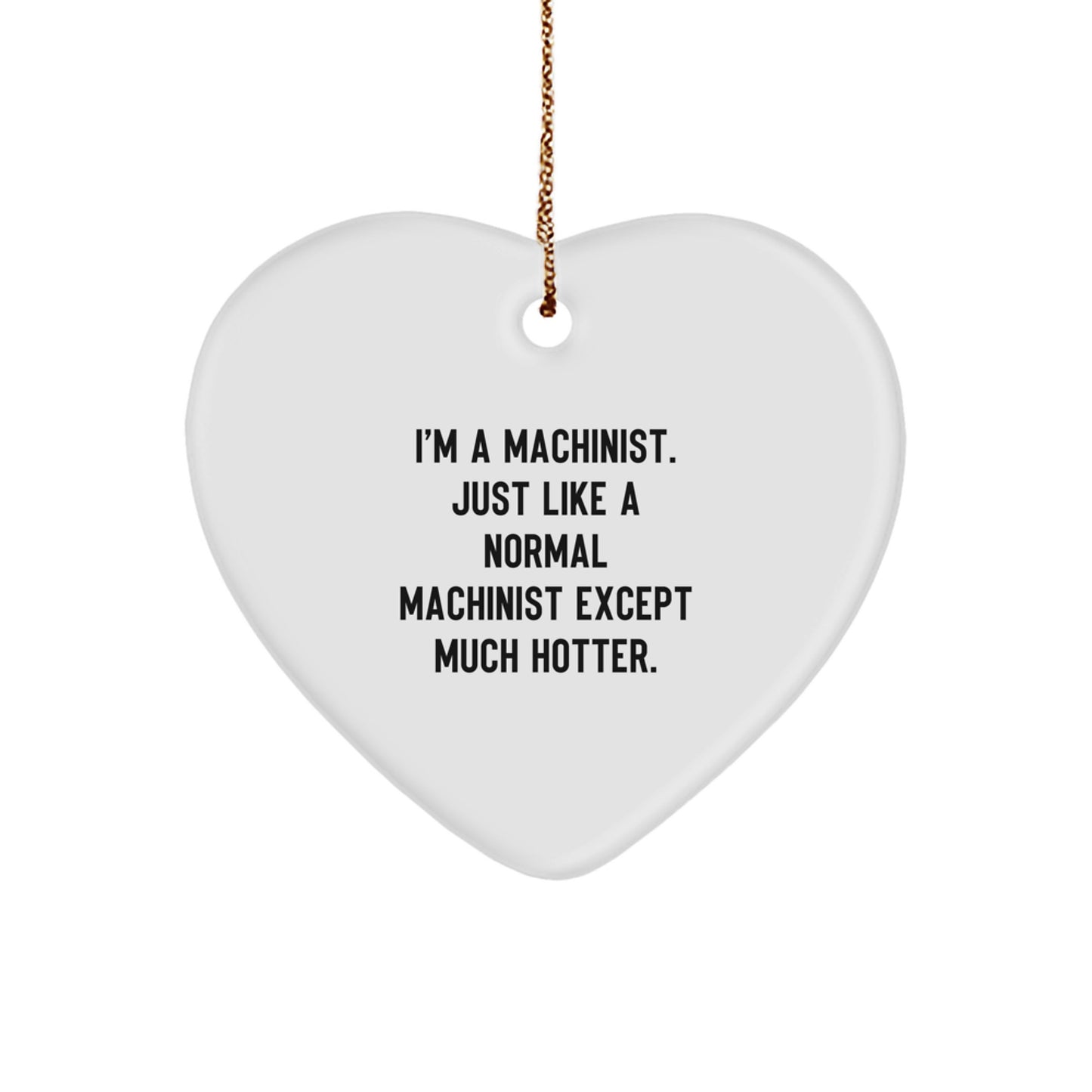 Funny Machinist Gifts for Men - Heart Ornament, Gifts from Friends to Coworkers, 'I'm A Machinist...' - Image 1
