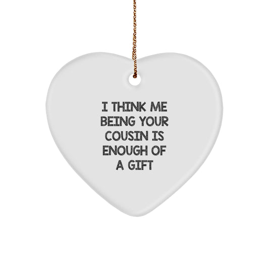Funny Cousin Heart Ornament Gifts from Men, Women, or Family Members - I Think Me Being Your Cousin Is Enough Of A Gift - Christmas Unique Ornaments - Image 1