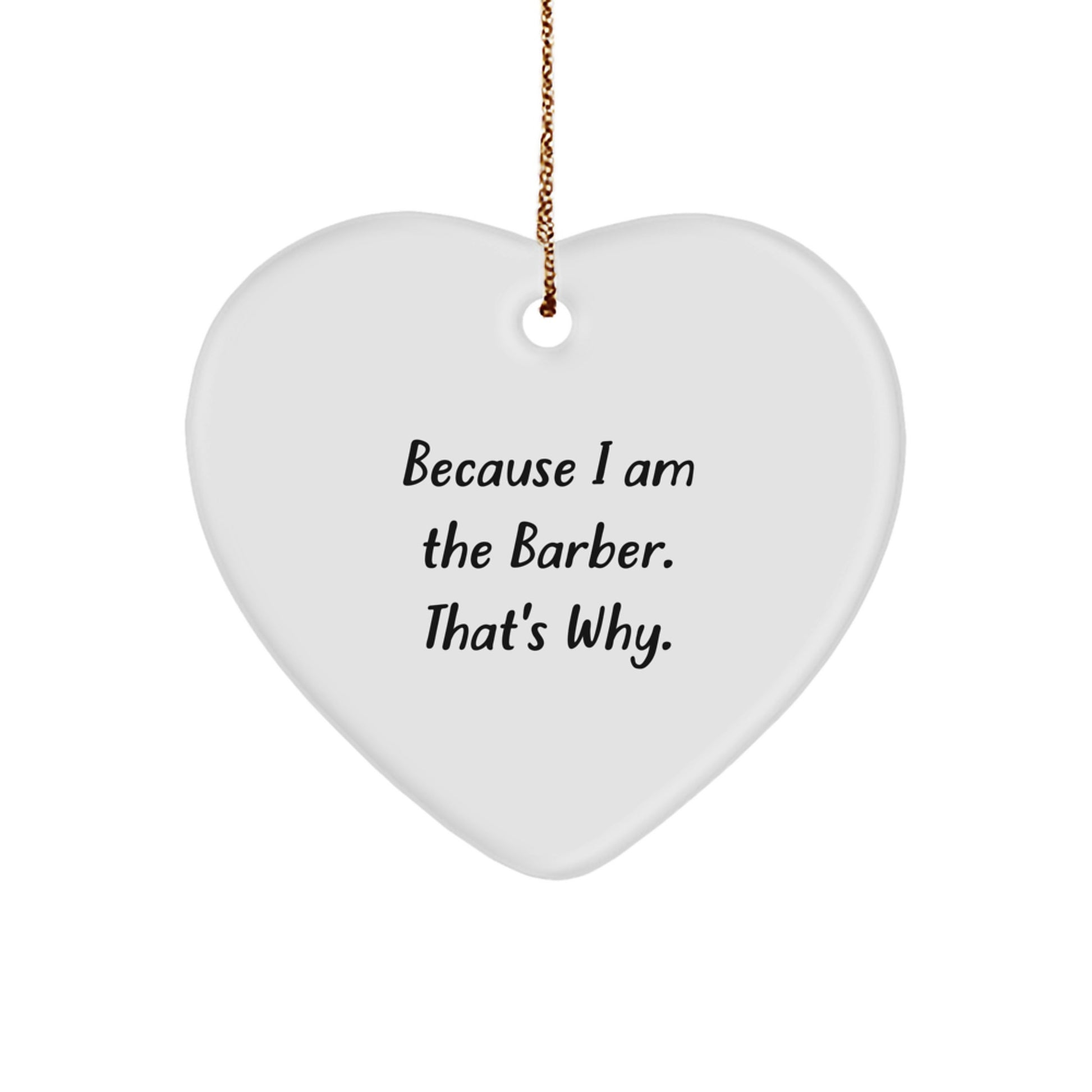 Funny Barber Gifts for Men - Heart Ornament with Quote 'Because I Am The Barber. That's Why.' - Christmas Unique Gifts from Friends - Image 1