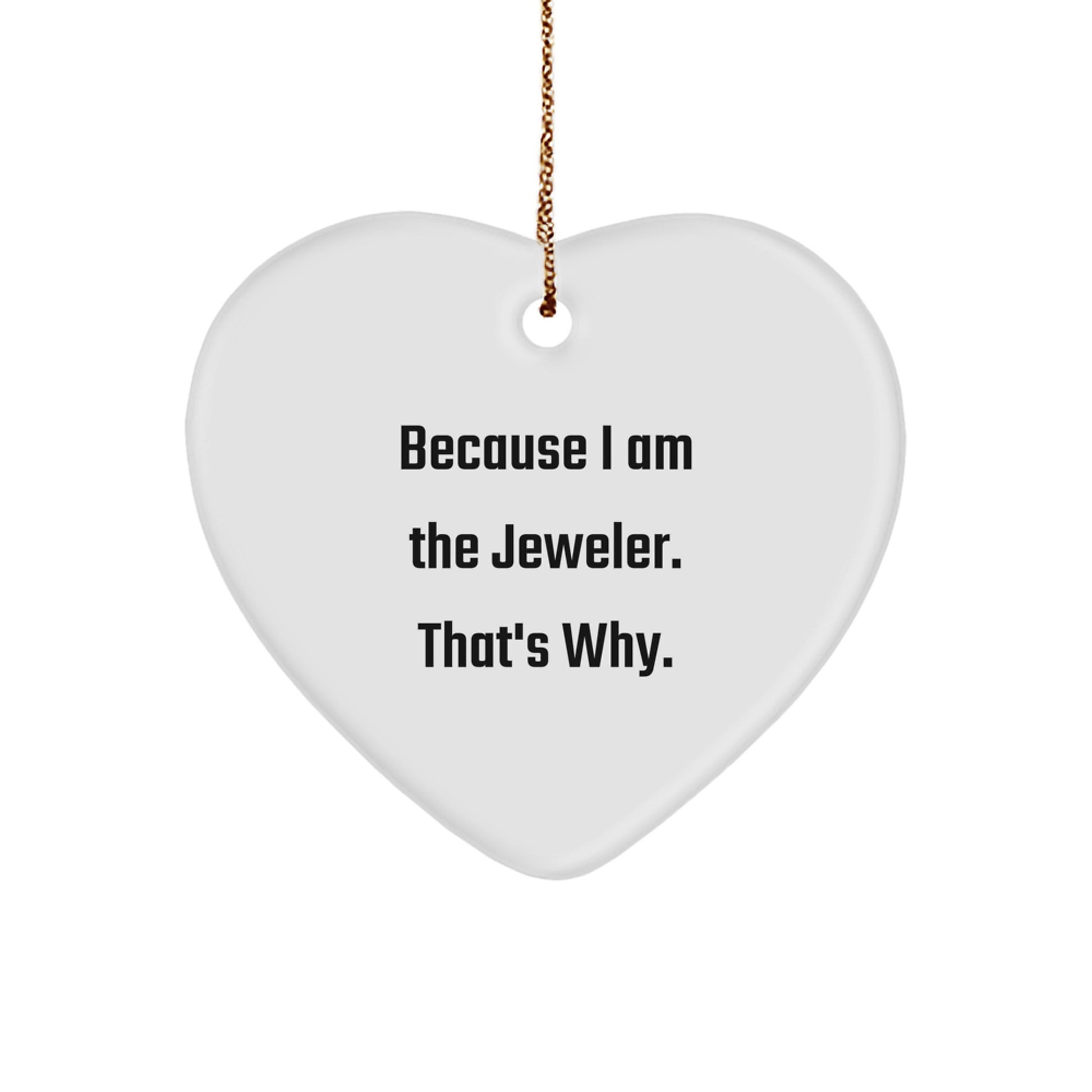 Jeweler Gifts from Friends and Family, Heart Ornament with Funny Quote Because I Am The Jeweler. That's Why., Christmas Unique Gifts - Image 1