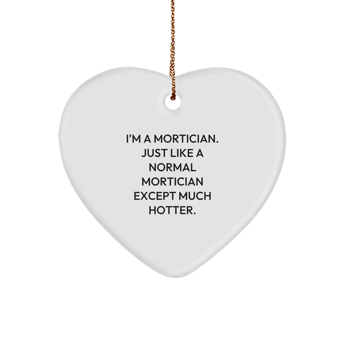 Funny Mortician Gifts for Mortician Friends and Family - I'm A Mortician Just Like A Normal Mortician Except Much Hotter Heart Ornament - Image 1