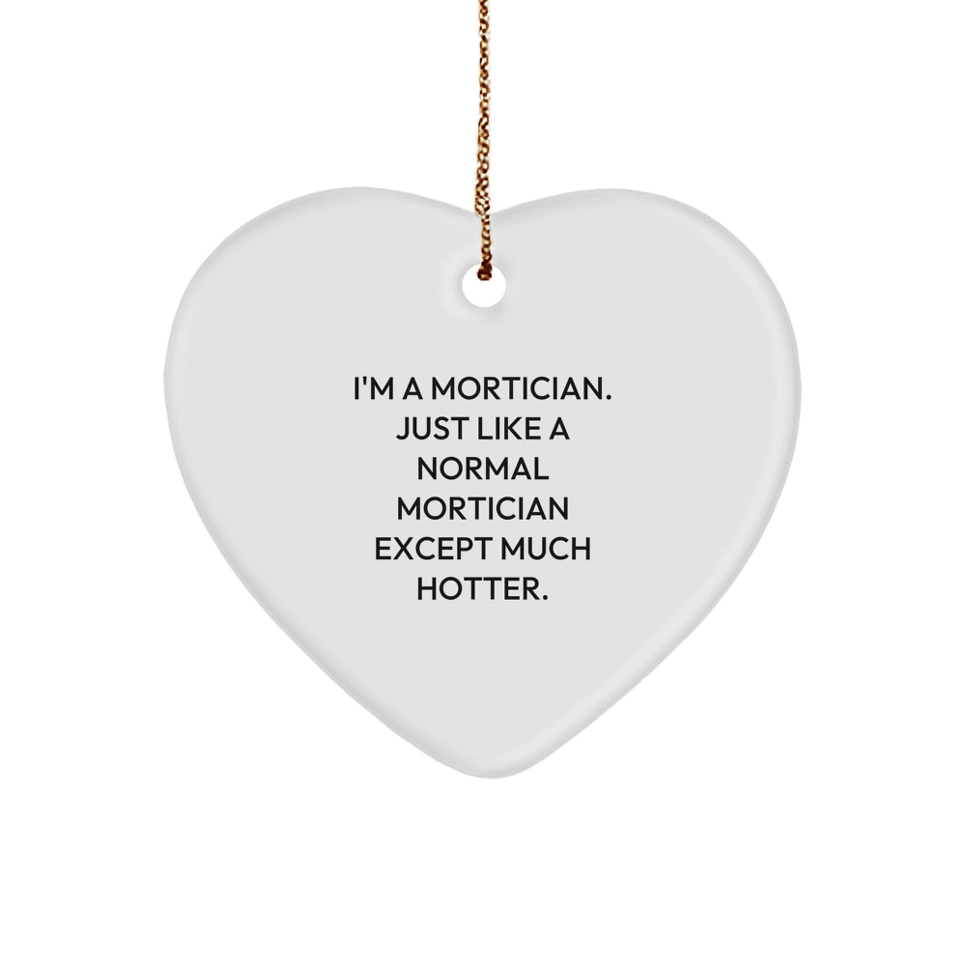 Funny Mortician Gifts for Mortician Friends and Family - I'm A Mortician Just Like A Normal Mortician Except Much Hotter Heart Ornament - Image 1