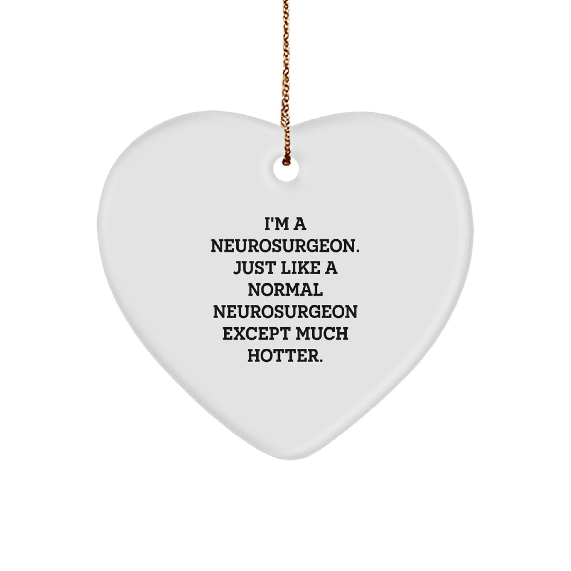 Funny Neurosurgeon Gifts from Men, Heart Ornament for Christmas Unique Gifts, I'm A Neurosurgeon. Just Like A Normal Neurosurgeon Except Much Hotter. - Image 1