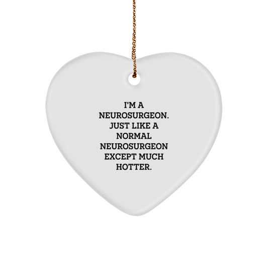 Funny Neurosurgeon Gifts from Men, Heart Ornament for Christmas Unique Gifts, I'm A Neurosurgeon. Just Like A Normal Neurosurgeon Except Much Hotter. - Image 1