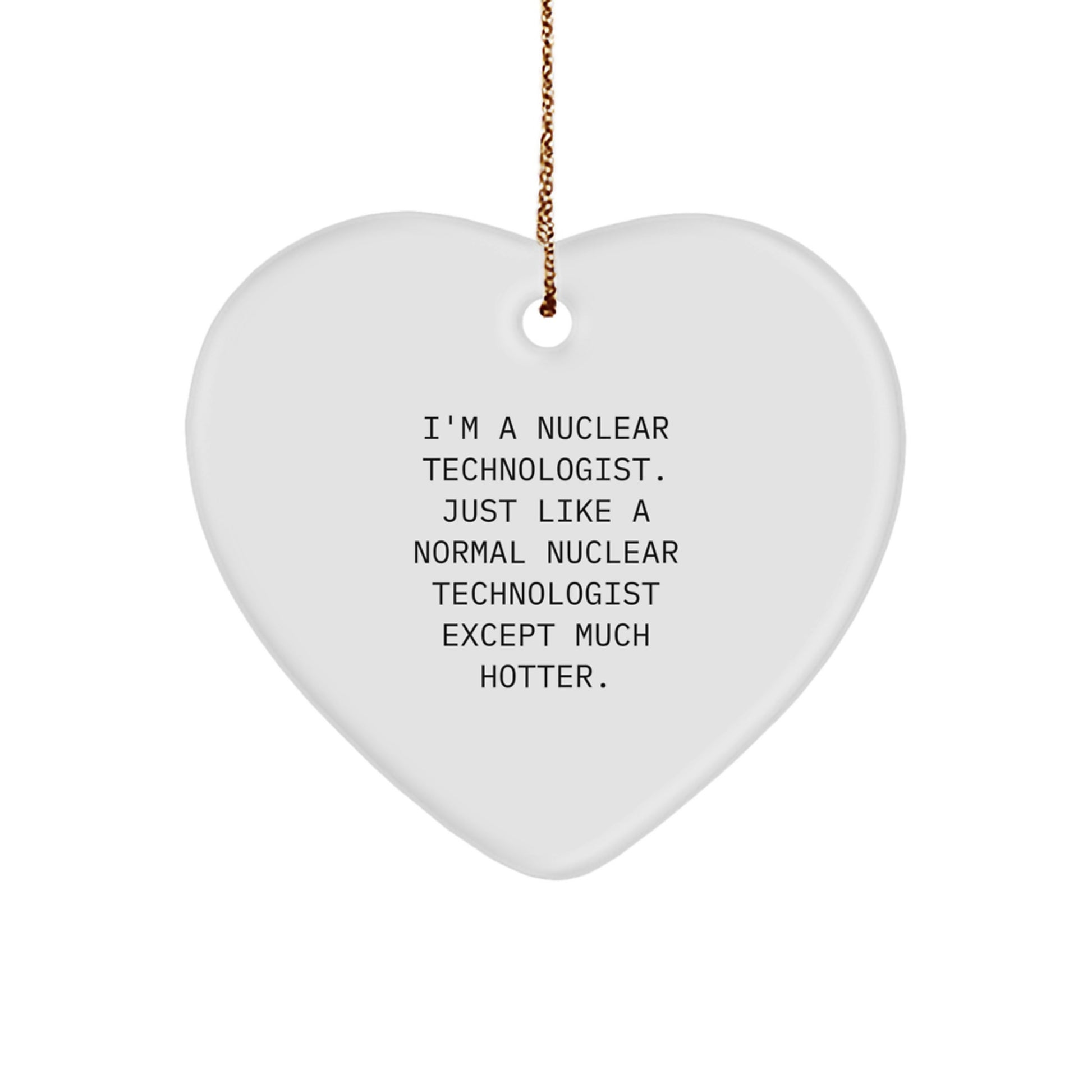 Funny Nuclear Technologist Heart Ornament Gift for Him, Unique Christmas Unique Gifts from Friends, Inspirational Quote, Personalized Heart Shaped Decoration - Image 1