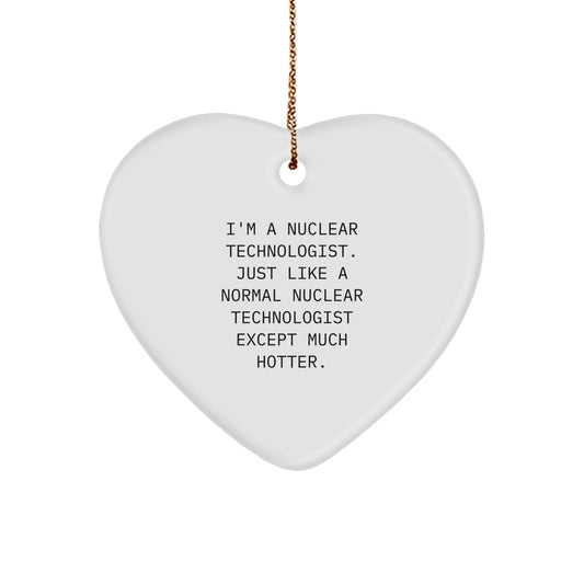 Funny Nuclear Technologist Heart Ornament Gift for Him, Unique Christmas Unique Gifts from Friends, Inspirational Quote, Personalized Heart Shaped Decoration - Image 1