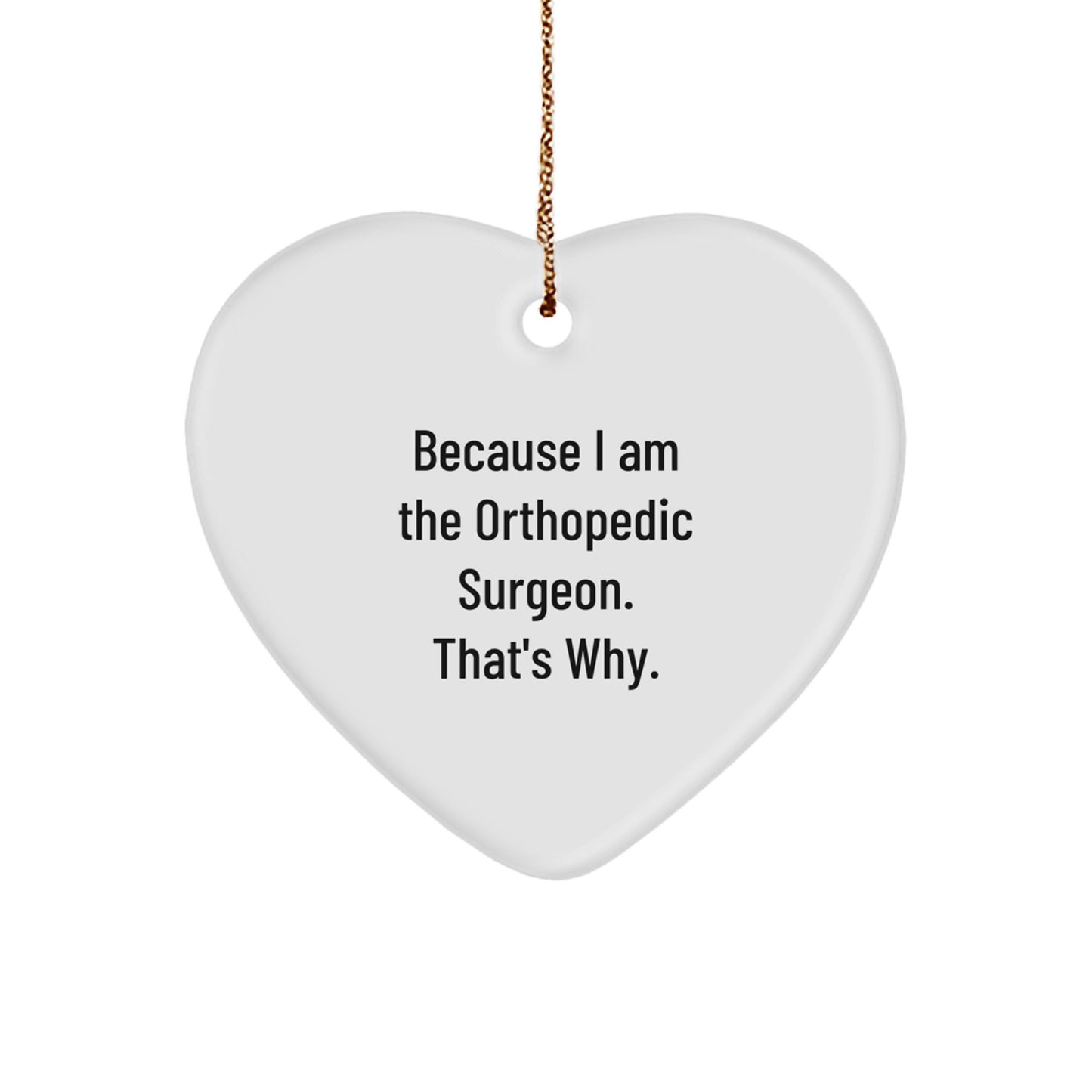 Orthopedic Surgeon Gifts from Friends, Heart Ornament with Funny Quote, Christmas Unique Presents for Men, 'Because I Am The Orthopedic Surgeon. That's Why.' - Image 1