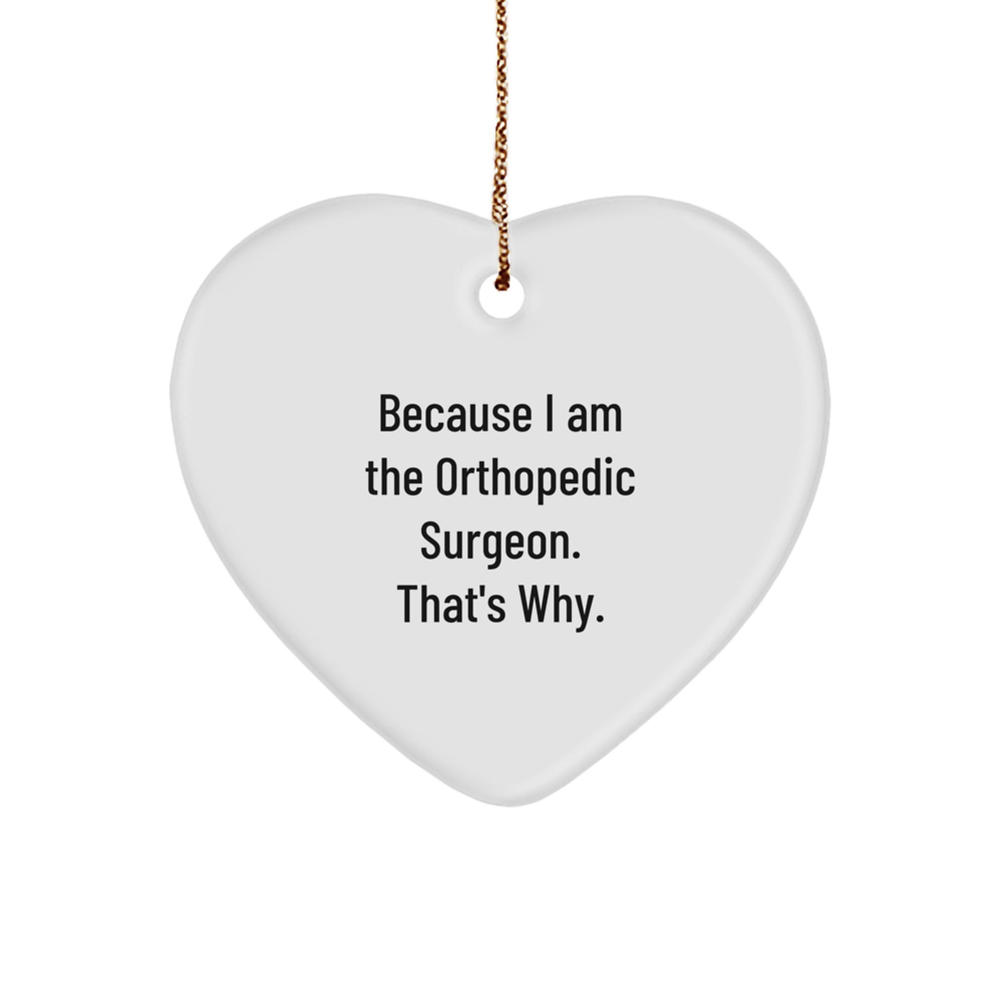 Orthopedic Surgeon Gifts from Friends, Heart Ornament with Funny Quote, Christmas Unique Presents for Men, 'Because I Am The Orthopedic Surgeon. That's Why.' - Image 1