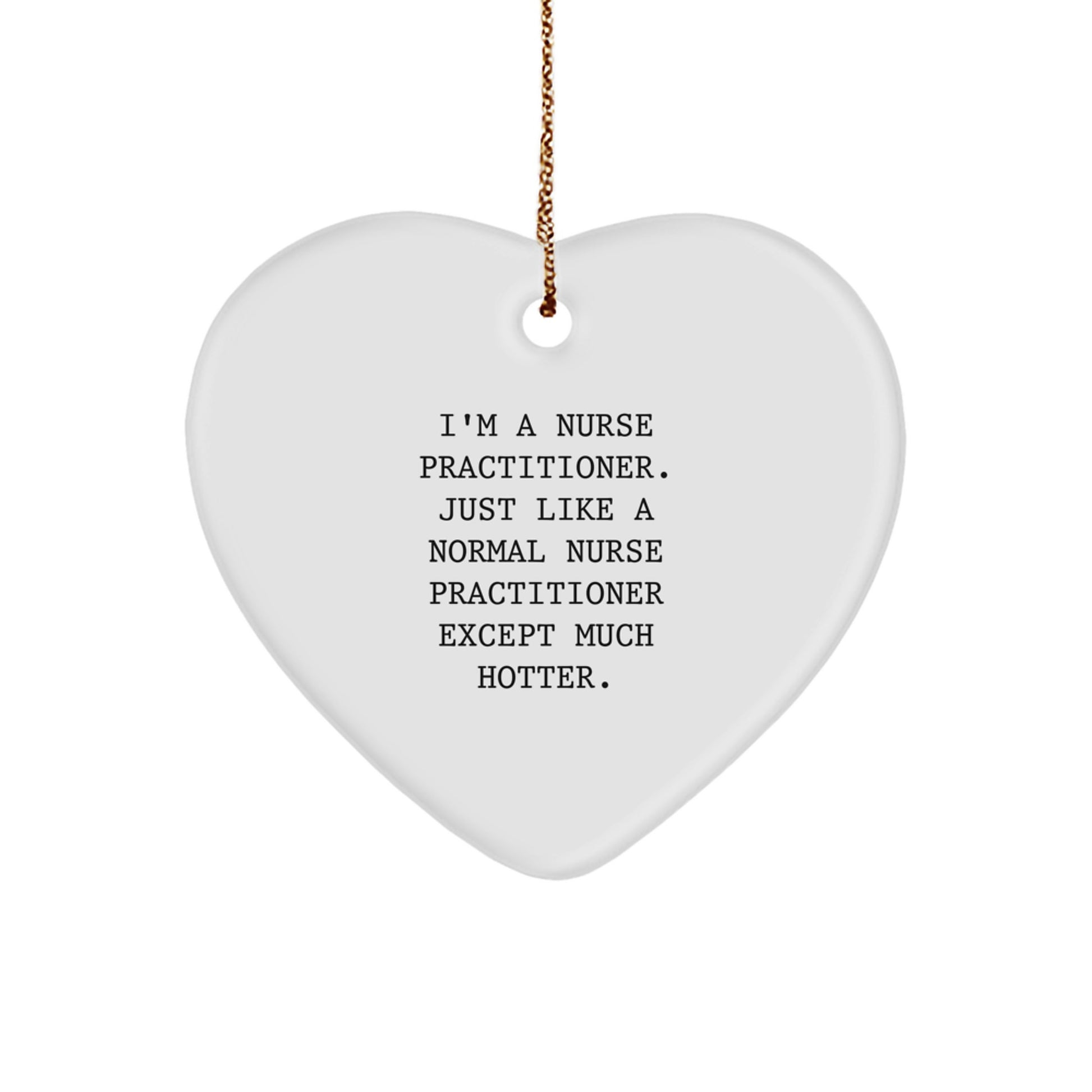 Funny Nurse Practitioner Heart Ornament Gifts from Friends and Family for Christmas Unique Decorations, I'm A Nurse Practitioner Just Like A Normal Nurse Practitioner Except Much Hotter. - Image 1