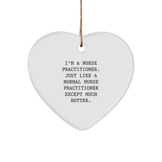 Funny Nurse Practitioner Heart Ornament Gifts from Friends and Family for Christmas Unique Decorations, I'm A Nurse Practitioner Just Like A Normal Nurse Practitioner Except Much Hotter. - Image 1