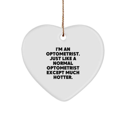 Funny Optometrist Gifts for Coworkers - Heart Ornament for Men and Women, I'm An Optometrist. Just Like A Normal Optometrist Except Much Hotter. Christmas Unique - Image 1
