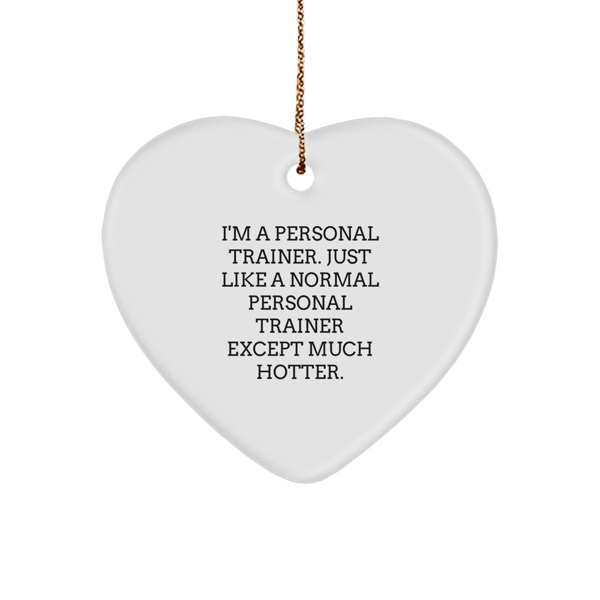 Personal Trainer Heart Ornament Gifts from Friends and Family for Men and Women - Funny Quote: 'I'm A Personal Trainer. Just Like A Normal Personal Trainer Except Much Hotter.' - Image 1