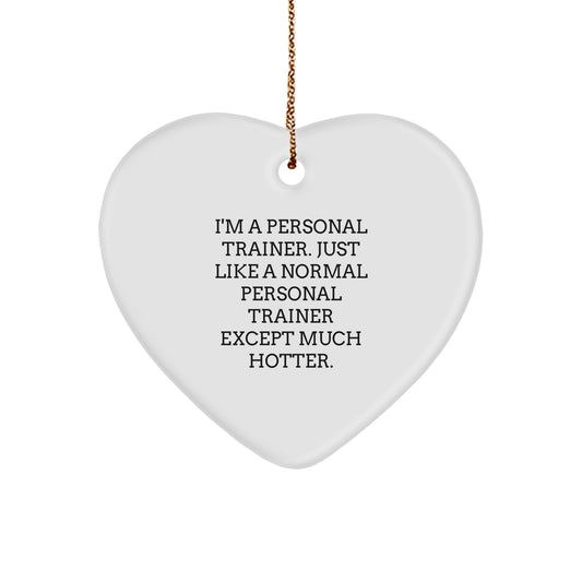 Personal Trainer Heart Ornament Gifts from Friends and Family for Men and Women - Funny Quote: 'I'm A Personal Trainer. Just Like A Normal Personal Trainer Except Much Hotter.' - Image 1