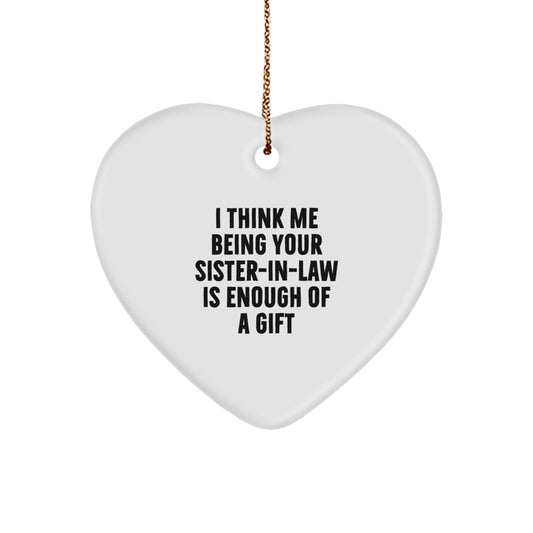 Funny Sister-in-law Gifts - Heart Ornament with 'I Think Me Being Your Sister-in-law Is Enough Of A Gift' Quote, Gifts from Men to Women for Sister-in-law, Christmas Unique Gifts - Image 1
