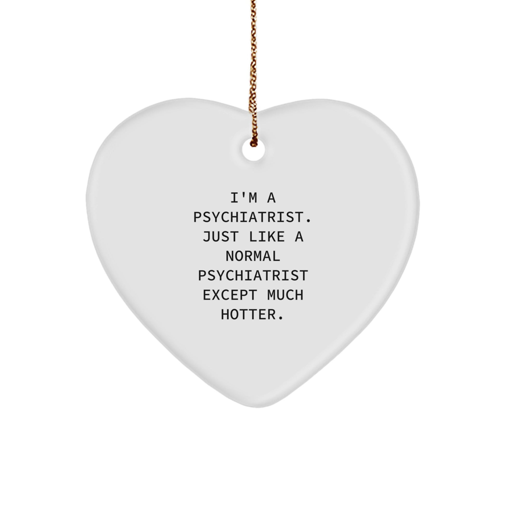 Funny Psychiatrist Gifts from Women to Men, Heart Ornament, I'm A Psychiatrist. Just Like A Normal Psychiatrist Except Much Hotter. Christmas Unique Gifts - Image 1
