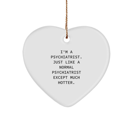 Funny Psychiatrist Gifts from Women to Men, Heart Ornament, I'm A Psychiatrist. Just Like A Normal Psychiatrist Except Much Hotter. Christmas Unique Gifts - Image 1
