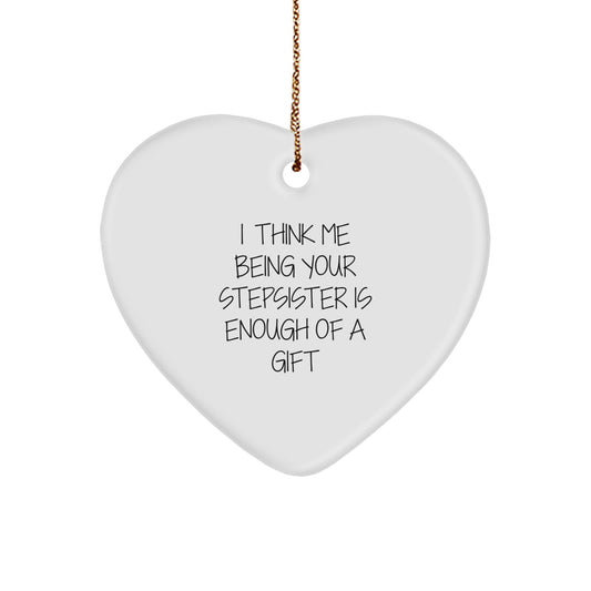 Funny Stepsister Heart Ornament, Gifts from Men to Women, Unique Christmas Unique Gifts for Stepsister, 'I Think Me Being Your Stepsister Is Enough Of A Gift' - Image 1