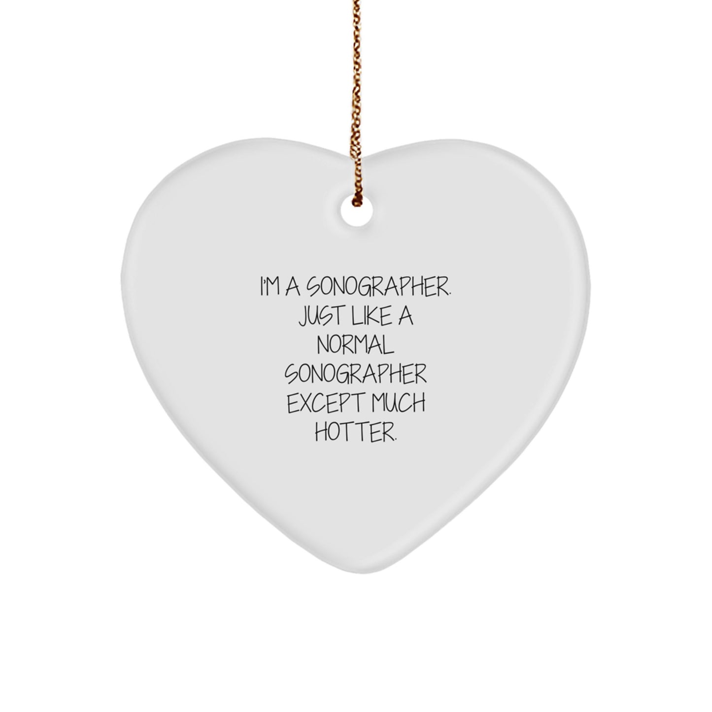 Funny Sonographer Gifts from Men for Women - Heart Ornament with Quote 'I'm A Sonographer. Just Like A Normal Sonographer Except Much Hotter.' - Christmas Unique Gifts - Image 1