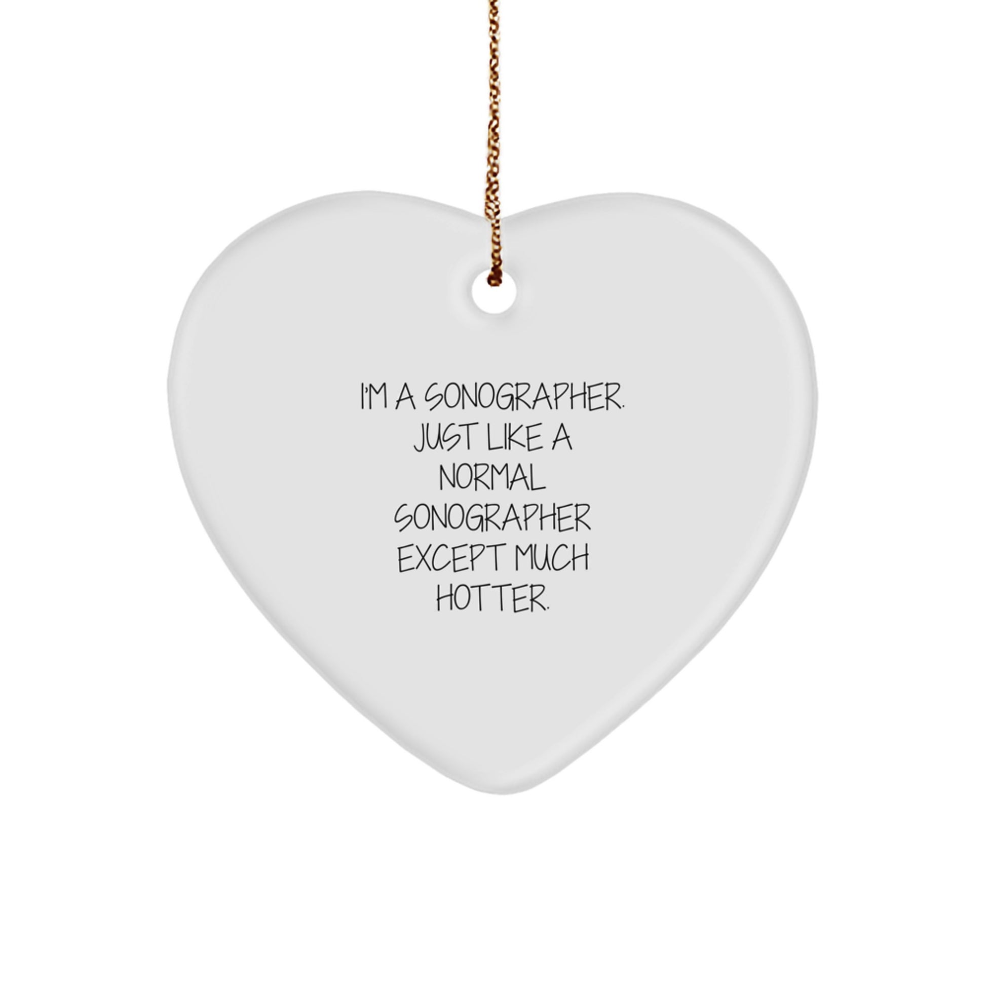 Funny Sonographer Gifts from Men for Women - Heart Ornament with Quote 'I'm A Sonographer. Just Like A Normal Sonographer Except Much Hotter.' - Christmas Unique Gifts - Image 1