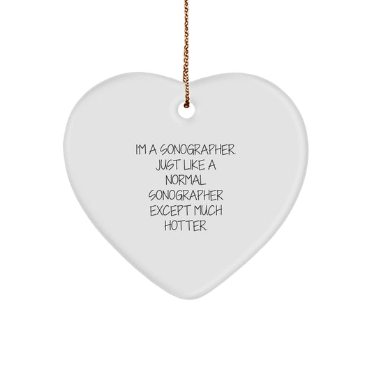 Funny Sonographer Gifts from Men for Women - Heart Ornament with Quote 'I'm A Sonographer. Just Like A Normal Sonographer Except Much Hotter.' - Christmas Unique Gifts - Image 1