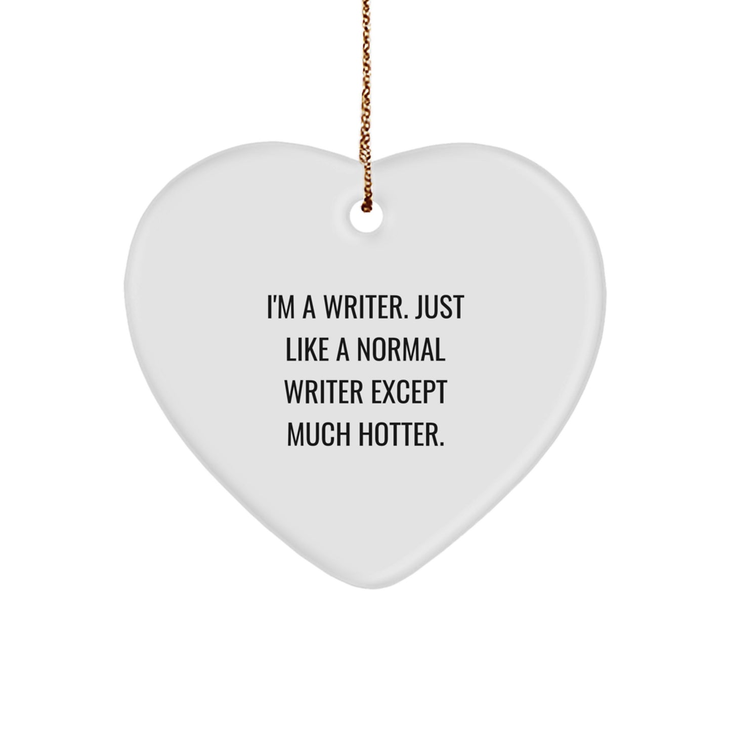 Funny Writer Gifts from Friends - 'I'm A Writer. Just Like A Normal Writer Except Much Hotter.' Heart Ornament, Perfect for Christmas - Image 1