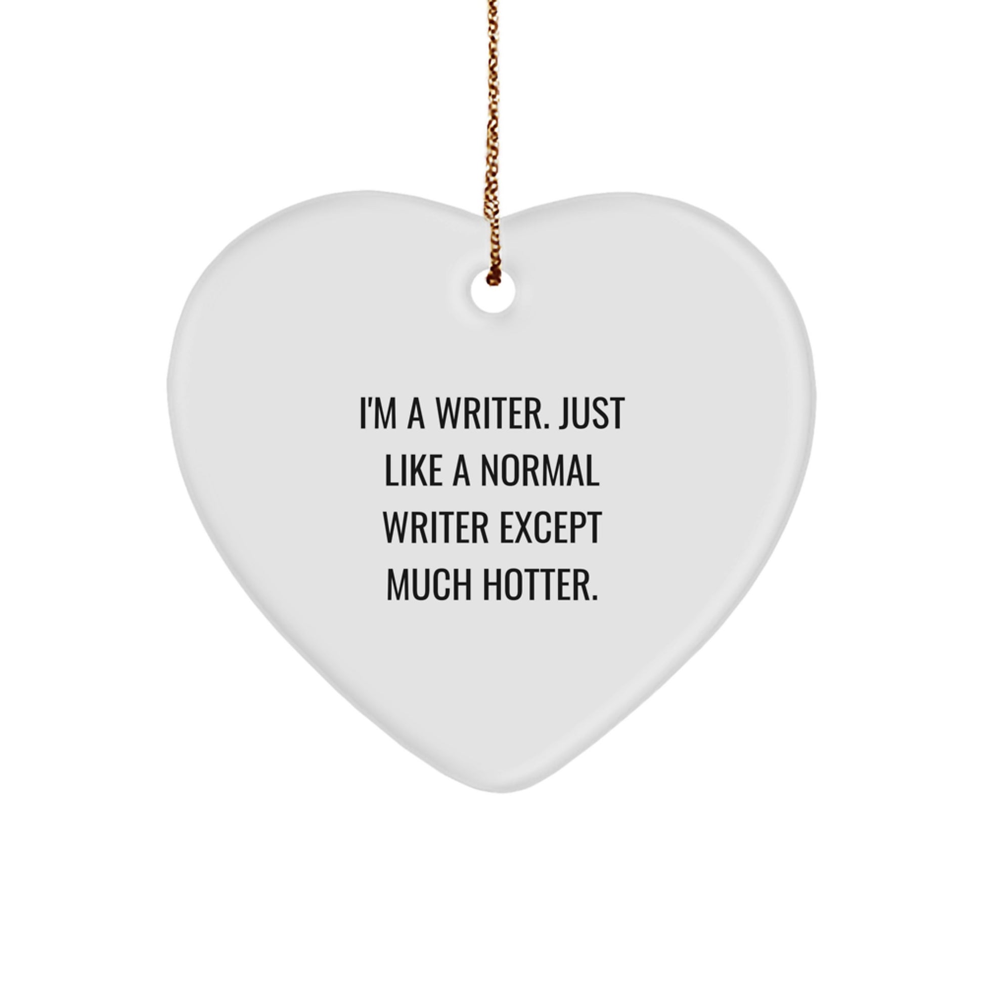 Funny Writer Gifts from Friends - 'I'm A Writer. Just Like A Normal Writer Except Much Hotter.' Heart Ornament, Perfect for Christmas - Image 1
