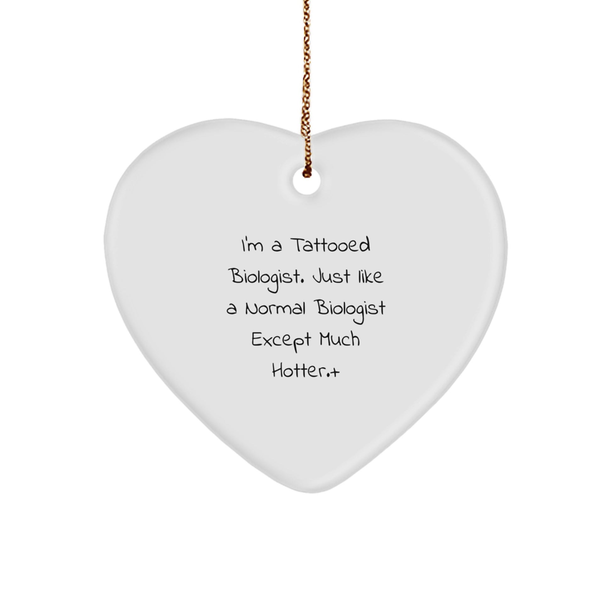 Funny Biologist Gifts from Men to Women or Friends - I'm A Tattooed Biologist Except Much Hotter.+, Heart Ornament for Christmas Unique Gifts - Image 1