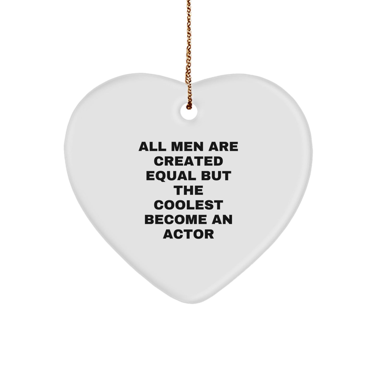 Funny Actor Gifts for Him, Heart Ornament from Men, Unique Christmas Unique Gifts for Actor Friend, 'All Men Are Created Equal But The Coolest Become An Actor' - Image 1