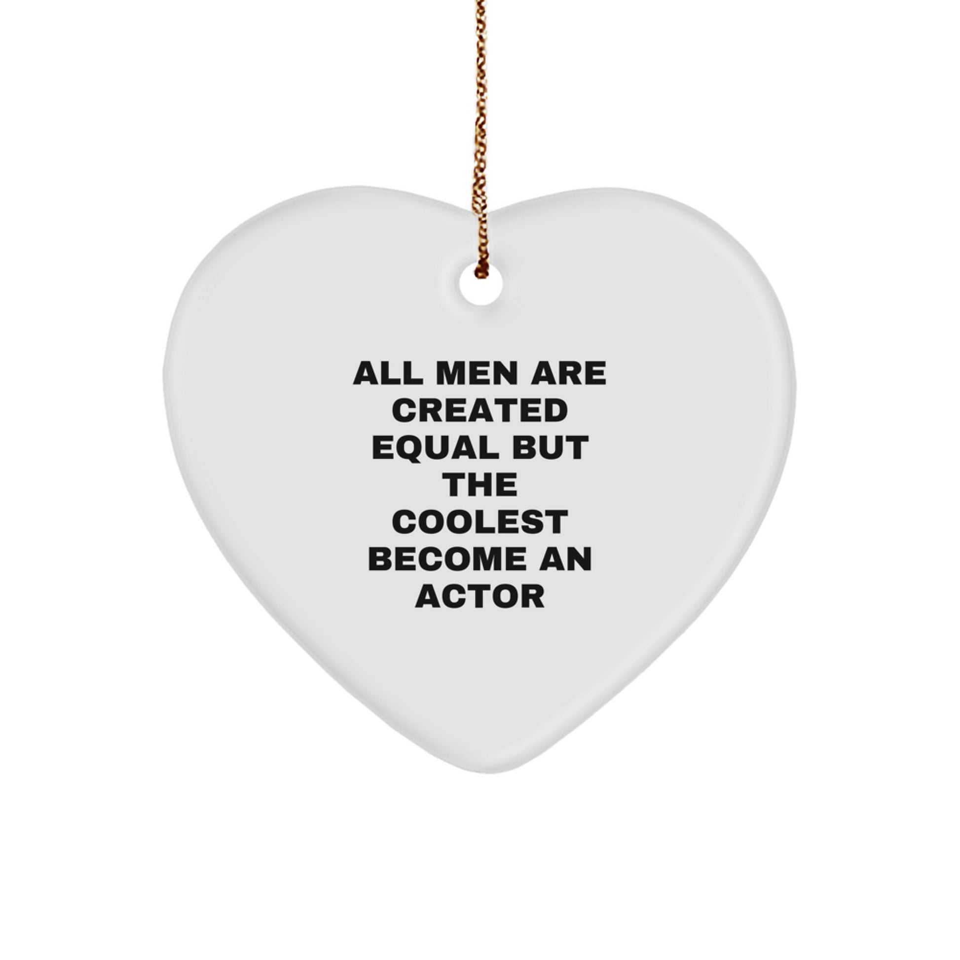 Funny Actor Gifts for Him, Heart Ornament from Men, Unique Christmas Unique Gifts for Actor Friend, 'All Men Are Created Equal But The Coolest Become An Actor' - Image 1