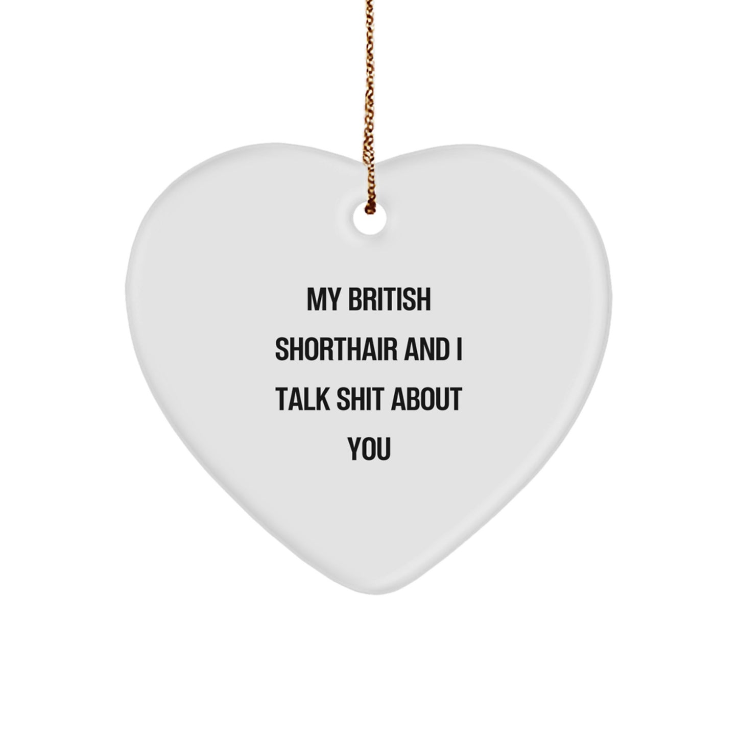 Funny British Shorthair Cat Gifts for Men, Cute Heart Ornament with Quirky Quote from My British Shorthair And I Talk Shit About You - Gifts from Friends to Family for Christmas Unique - Image 1