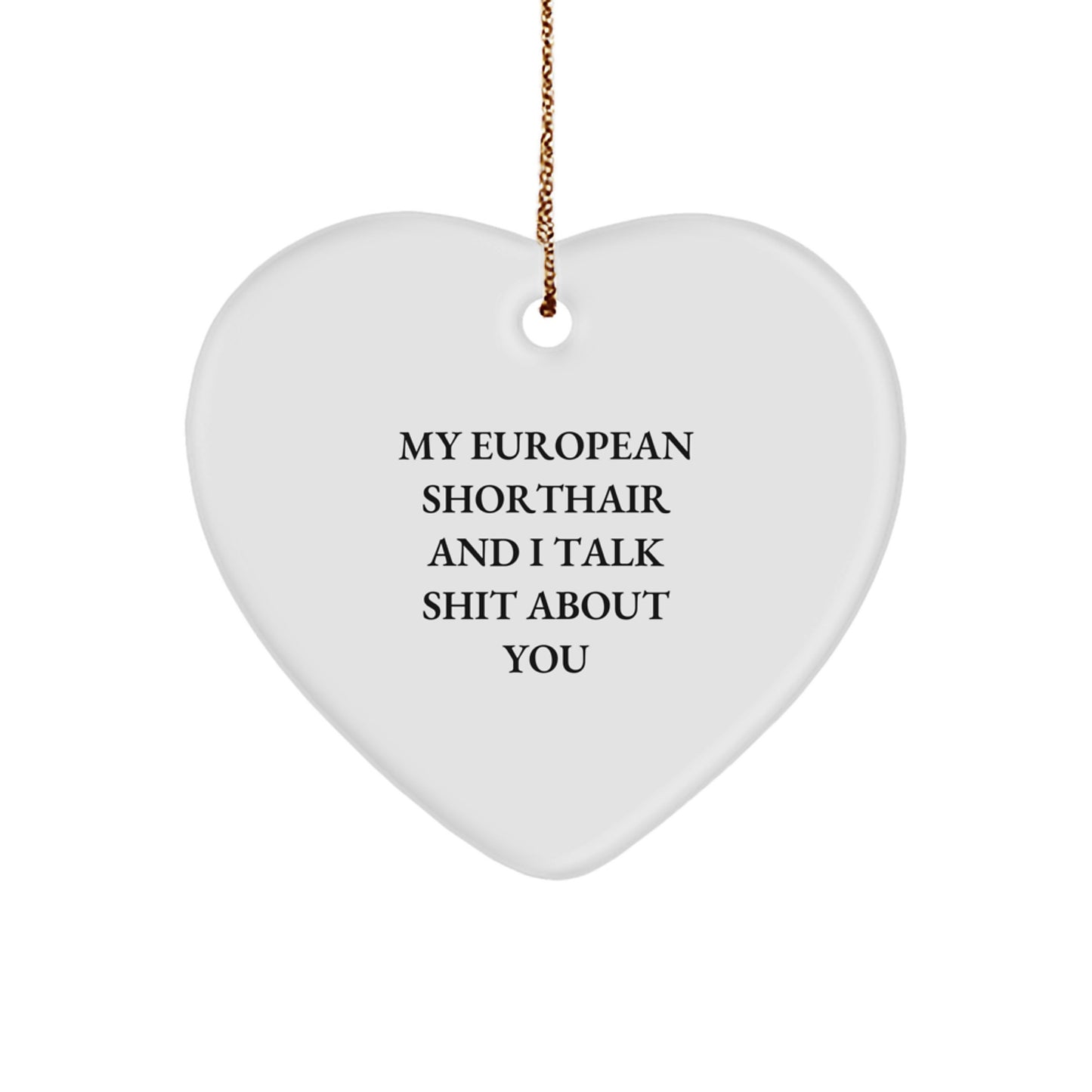 Funny European Shorthair Cat Gifts for Christmas - Heart Ornament with 'My European Shorthair And I Talk Shit About You' Quote, Gifts from Friends to Family - Image 1