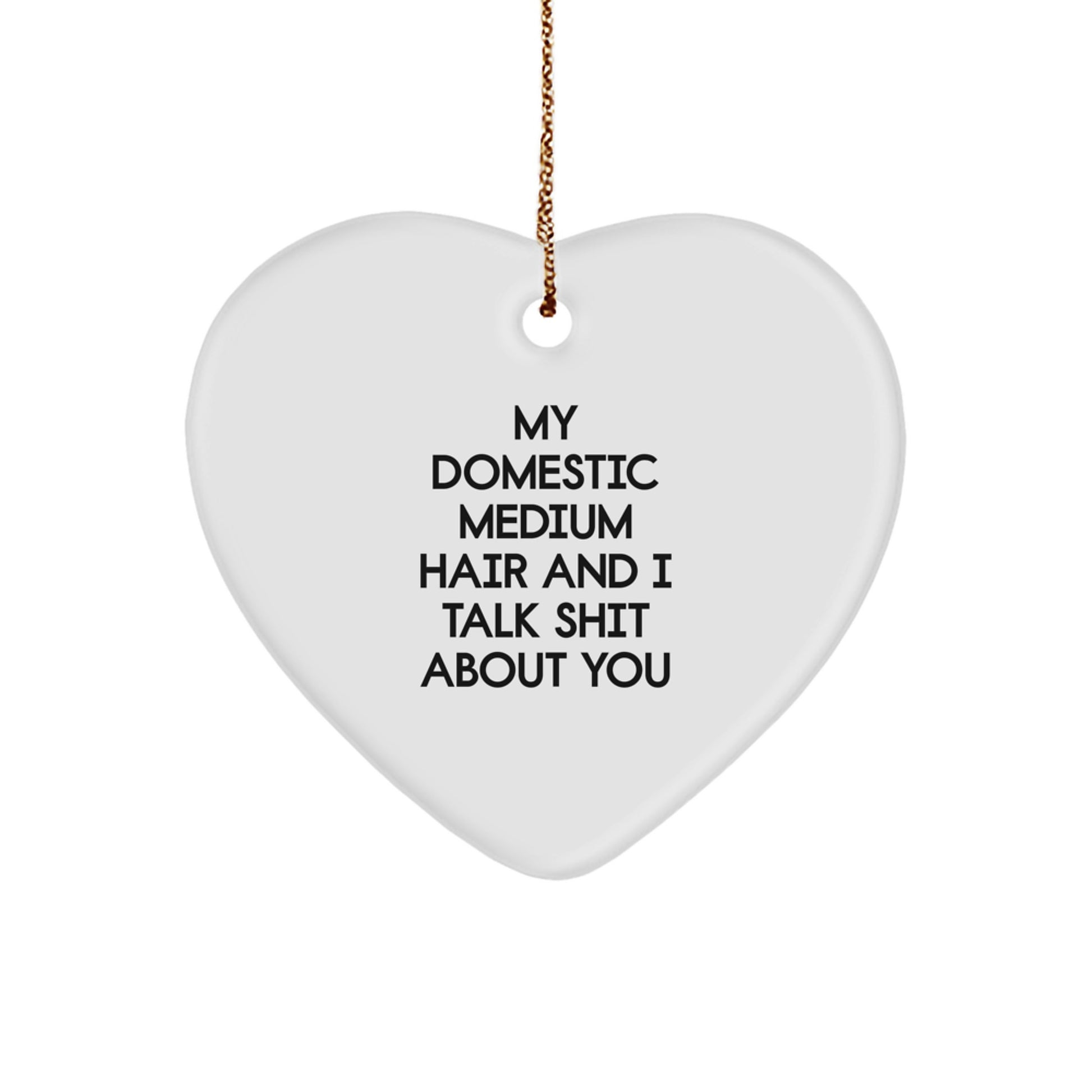 Funny Domestic Medium Hair Gifts for Christmas - Heart Ornament from Friends with Quote My Domestic Medium Hair And I Talk Shit About You - Image 1