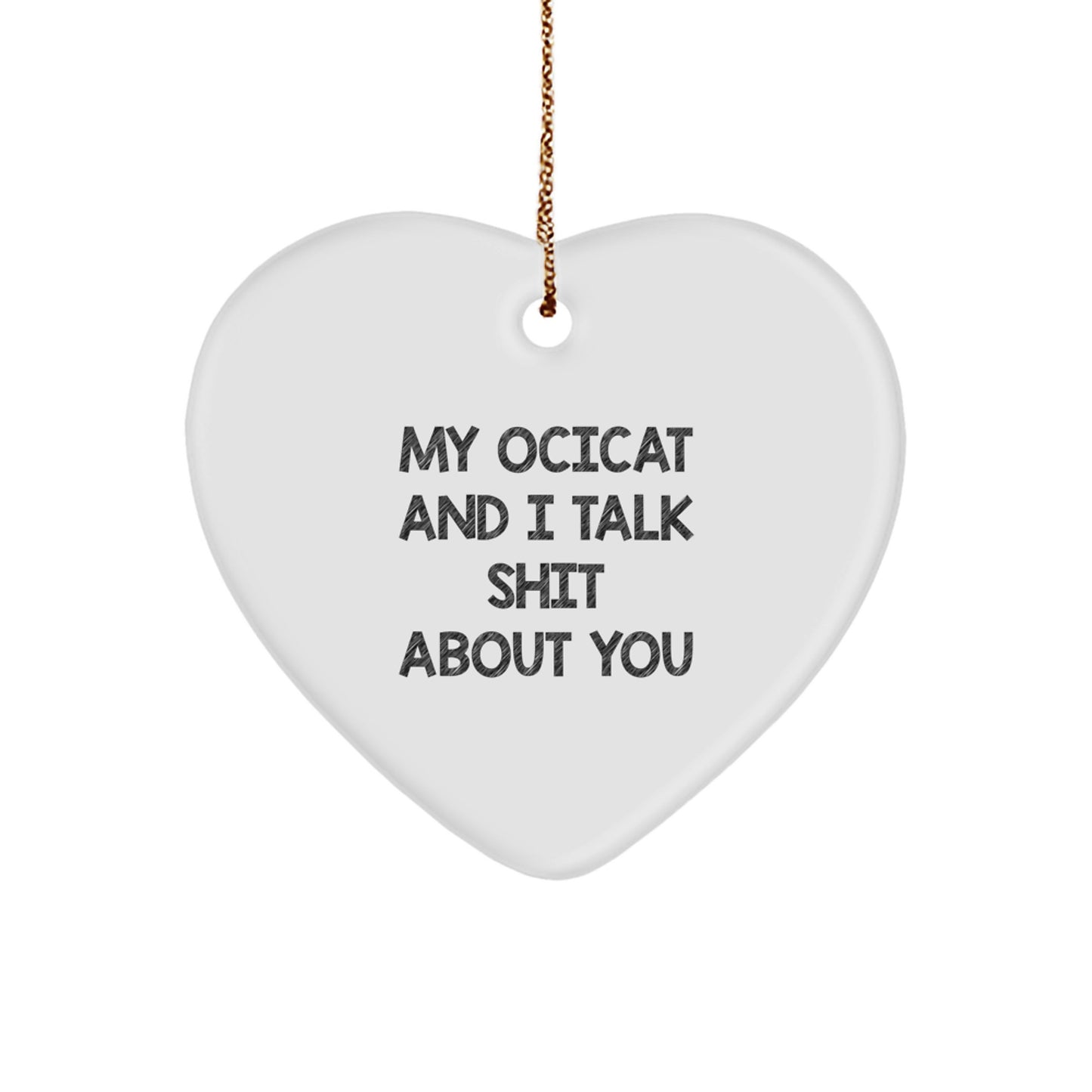 Funny Ocicat Gifts for Men Gifts from Family and Friends - Heart Ornament with 'My Ocicat And I Talk Shit About You' Quote, Christmas Unique Gifts - Image 1
