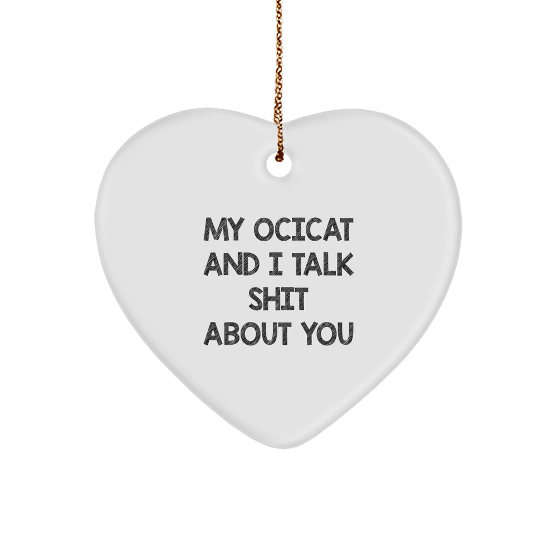 Funny Ocicat Gifts for Men Gifts from Family and Friends - Heart Ornament with 'My Ocicat And I Talk Shit About You' Quote, Christmas Unique Gifts - Image 1