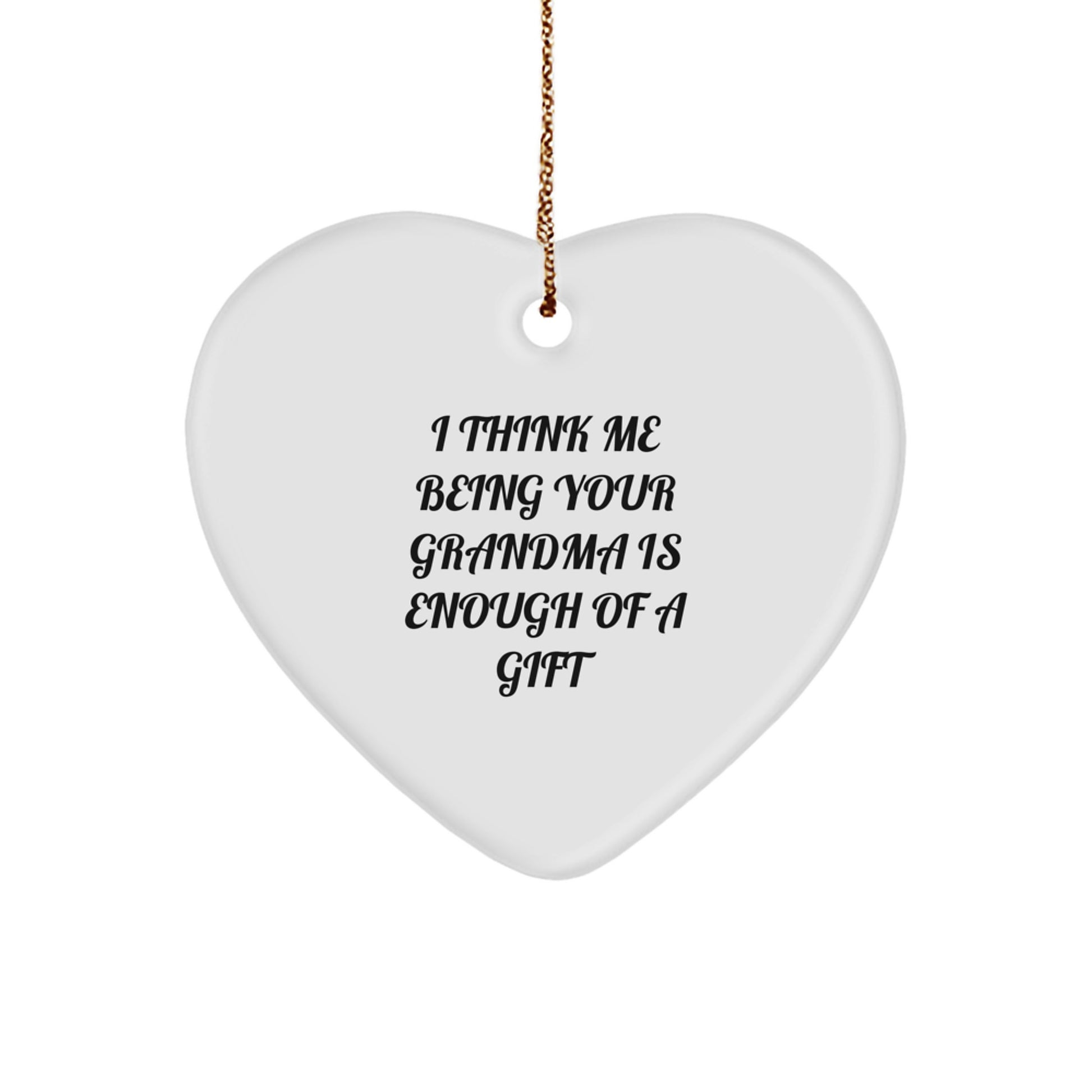 A Cute Grandma Gift, Heart Ornament, 'I Think Me Being Your Grandma Is Enough Of A Gift', Christmas Unique Gifts from Grandma to Grandkids - Image 1