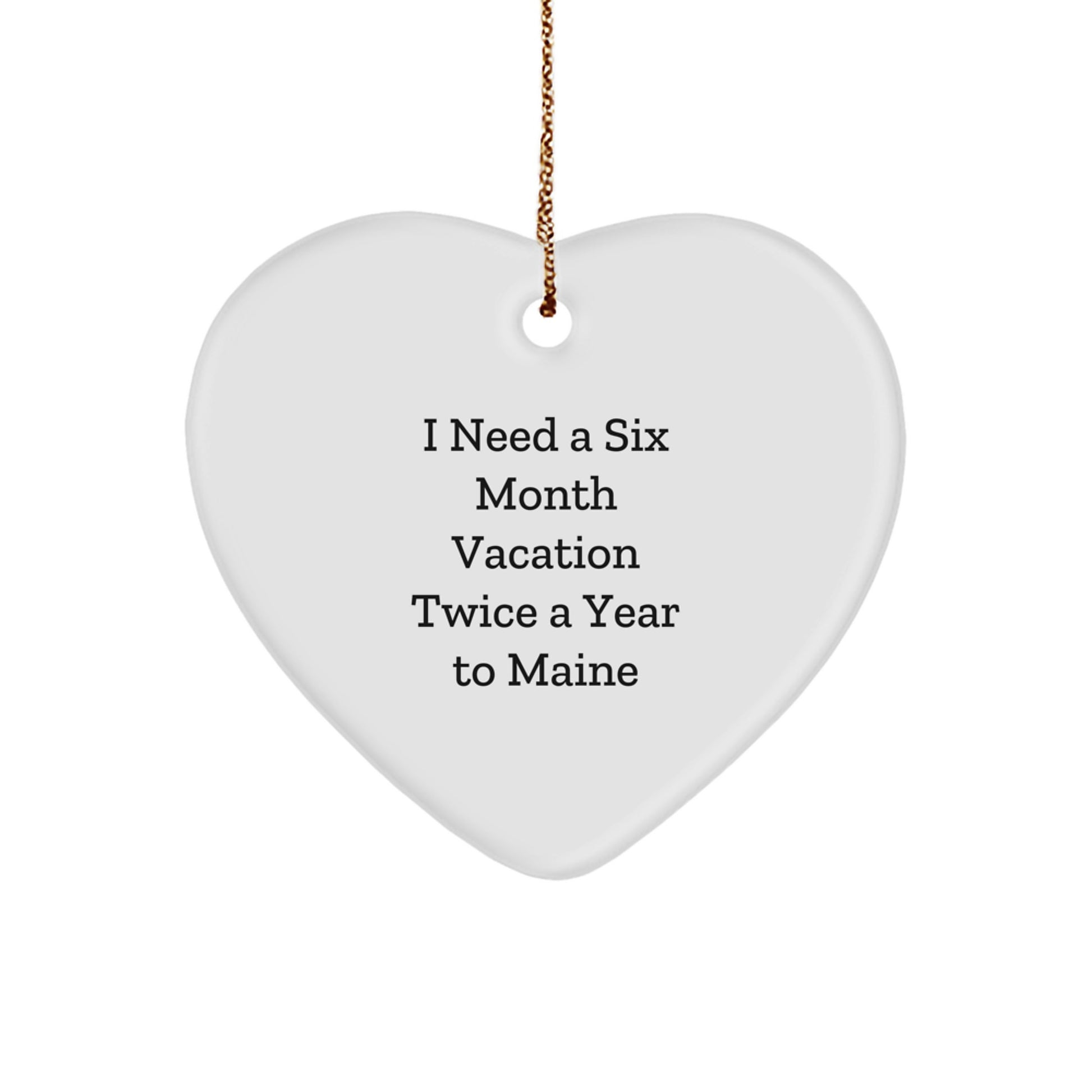 Maine Enthusiast Gifts, Funny Heart Ornament I Need A Six Month Vacation Twice A Year To Maine, Gifts from Friends and Family, Christmas Unique Presents - Image 1