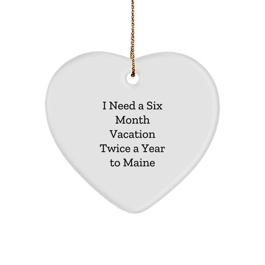 Maine Enthusiast Gifts, Funny Heart Ornament I Need A Six Month Vacation Twice A Year To Maine, Gifts from Friends and Family, Christmas Unique Presents - Image 1