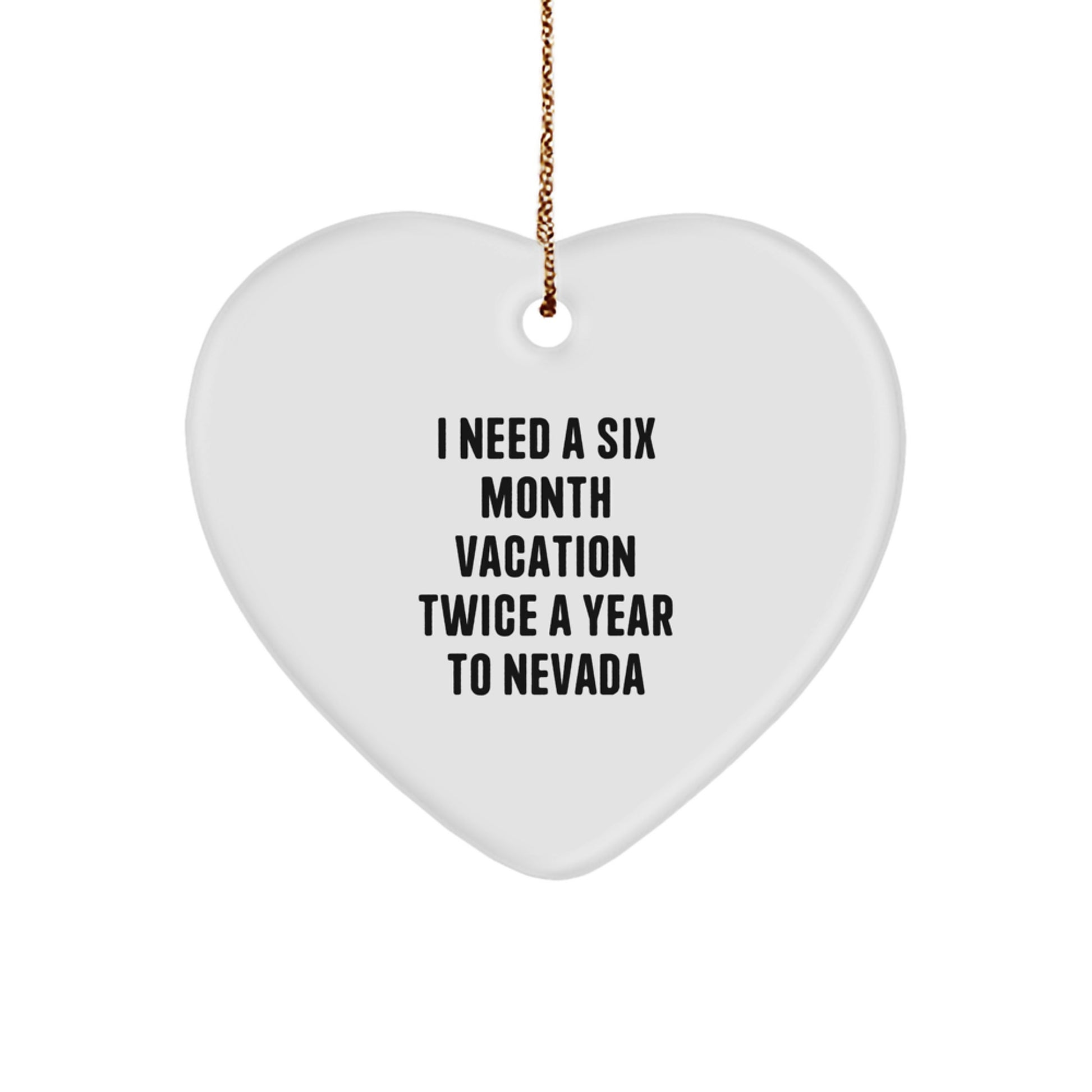 Funny Nevada Gifts for Friends, Unique Heart Ornament, I Need A Six Month Vacation Twice A Year To Nevada, Gifts from Men - Image 1