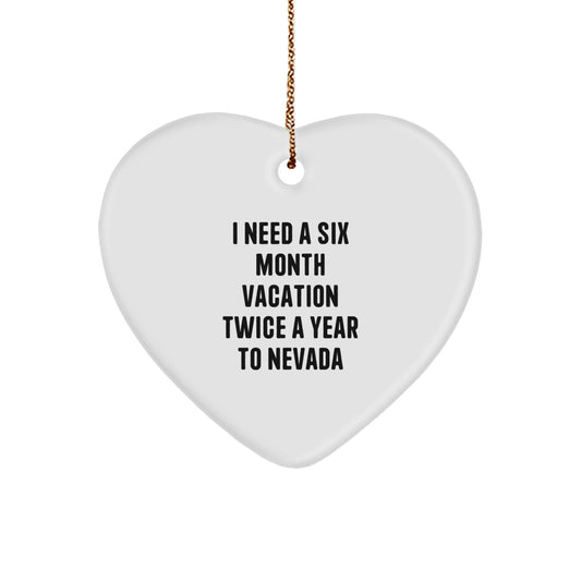 Funny Nevada Gifts for Friends, Unique Heart Ornament, I Need A Six Month Vacation Twice A Year To Nevada, Gifts from Men - Image 1