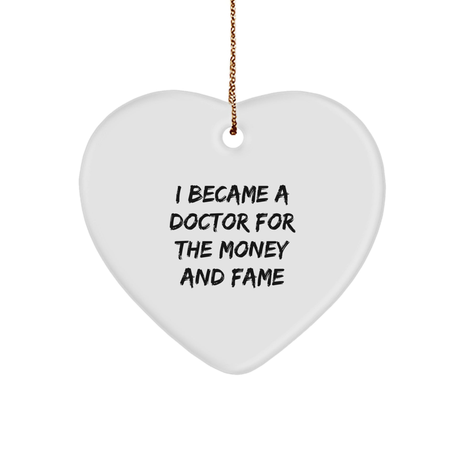 Funny Doctor Gifts, 'I Became A Doctor For The Money And Fame' Heart Ornament for Men, Women, Family, Friends, Coworkers, Christmas Unique Gifts from Men, Women, Family, Friends, Coworkers - Image 1